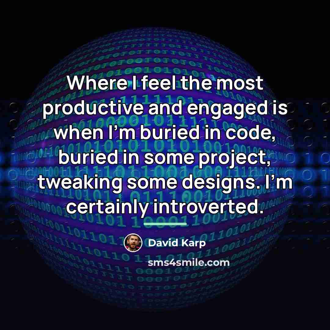 “Where I feel the most productive and engaged is when…” quote by David Karp