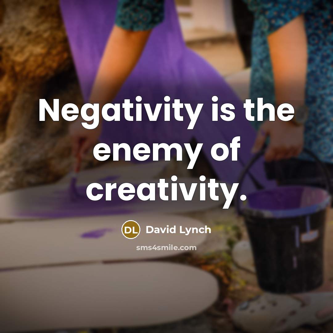 “Negativity is the enemy of creativity.…” quote by David Lynch