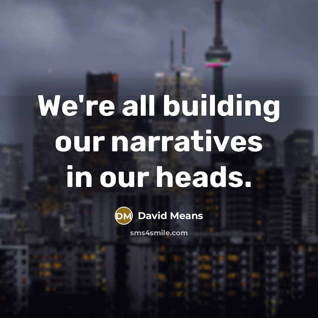 “We're all building our narratives in our heads.…” quote by David Means