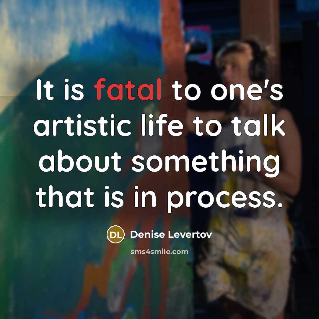 “It is fatal to one's artistic life to talk about…” quote by Denise Levertov