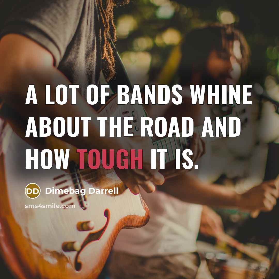 “A lot of bands whine about the road and how…” quote by Dimebag Darrell