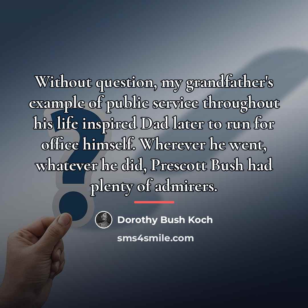 “Without question, my grandfather's example of public service throughout his…” quote by Dorothy Bush Koch