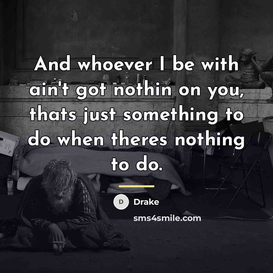 “And whoever I be with ain't got nothin on you,…” quote by Drake