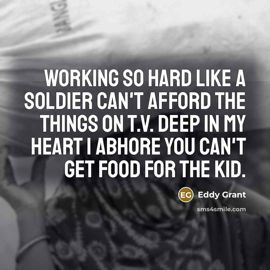 “Working so hard like a soldier can't afford the things…” quote by Eddy Grant