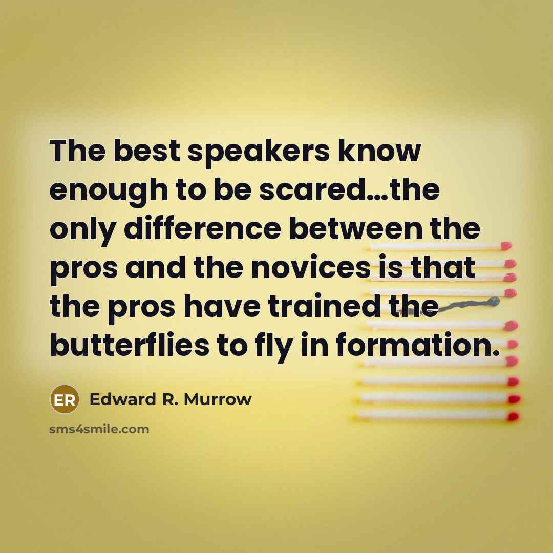 “The best speakers know enough to be scared…the only difference…” quote by Edward R. Murrow