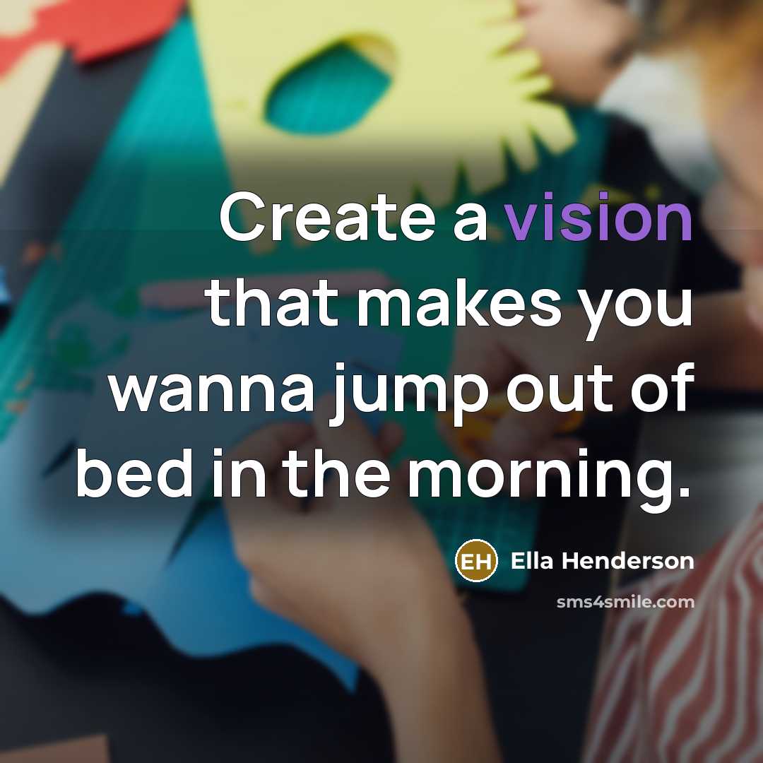 “Create a vision that makes you wanna jump out of…” quote by Ella Henderson