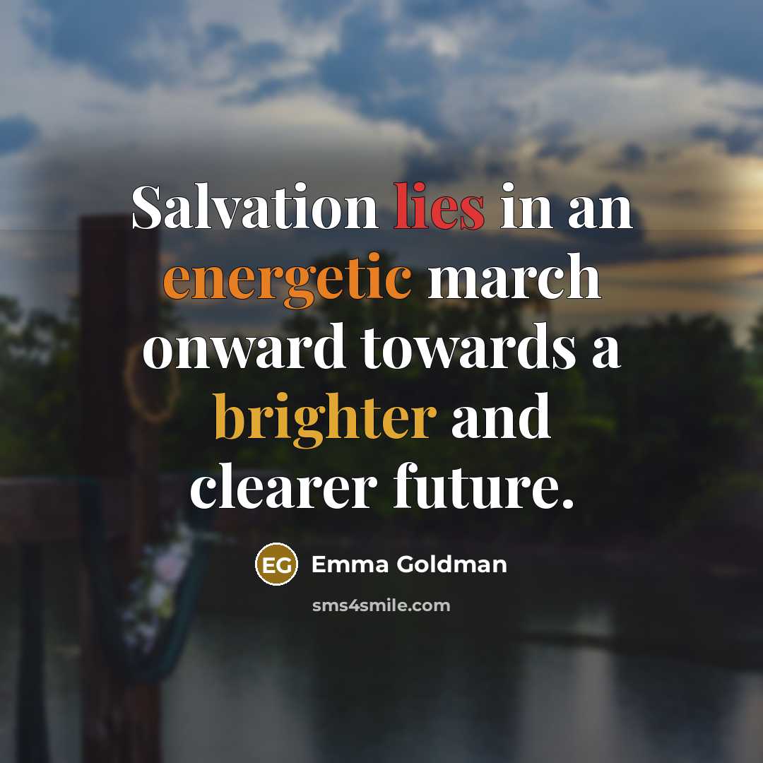 “Salvation lies in an energetic march onward towards a brighter…” quote by Emma Goldman