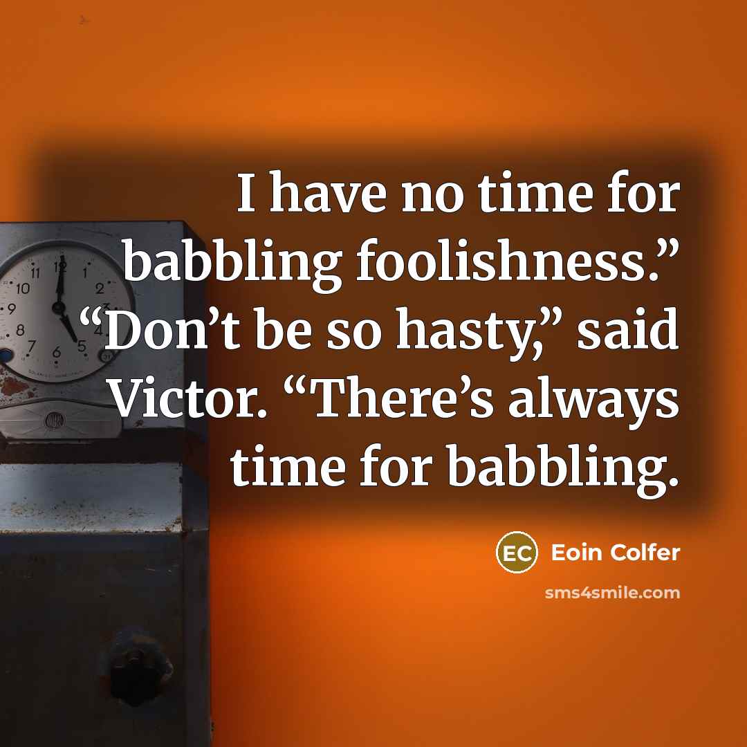 “I have no time for babbling foolishness.” “Don’t be so…” quote by Eoin Colfer