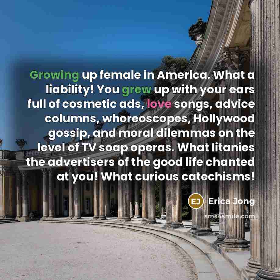 “Growing up female in America. What a liability! You grew…” quote by Erica Jong