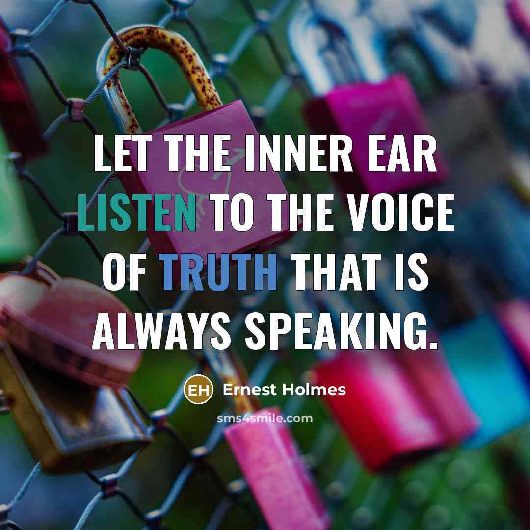 “Let the inner ear listen to the voice of truth…” quote by Ernest Holmes