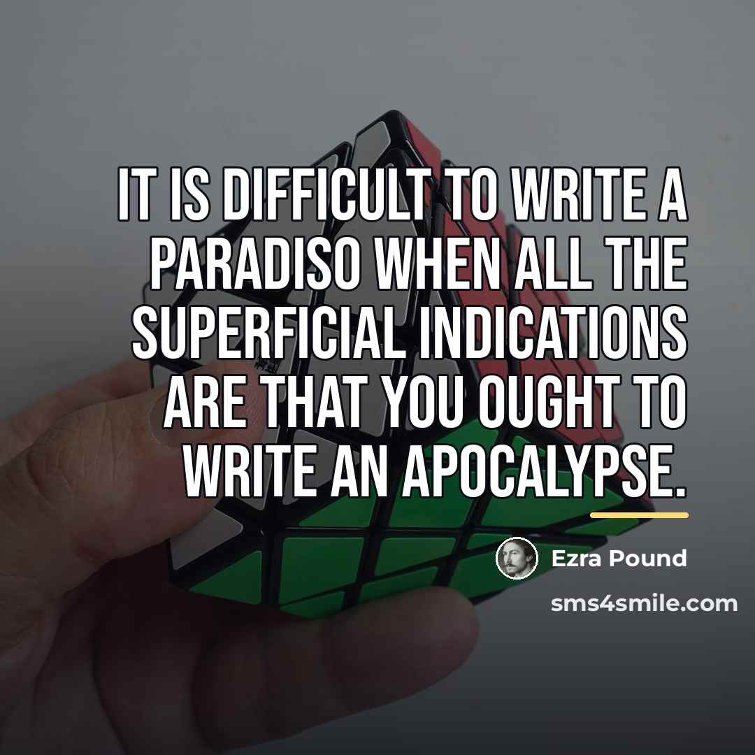 “It is difficult to write a paradiso when all the…” quote by Ezra Pound