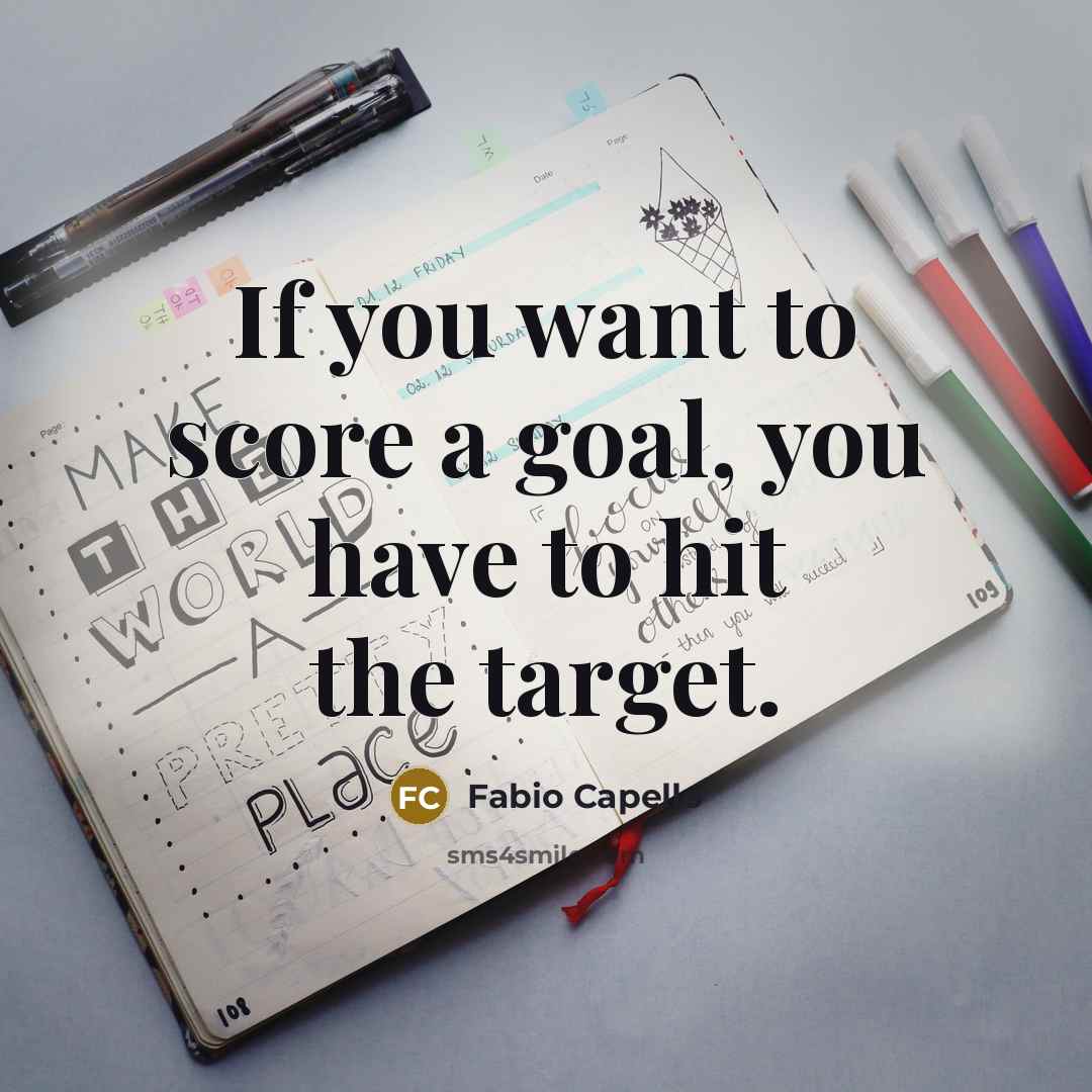 “If you want to score a goal, you have to…” quote by Fabio Capello