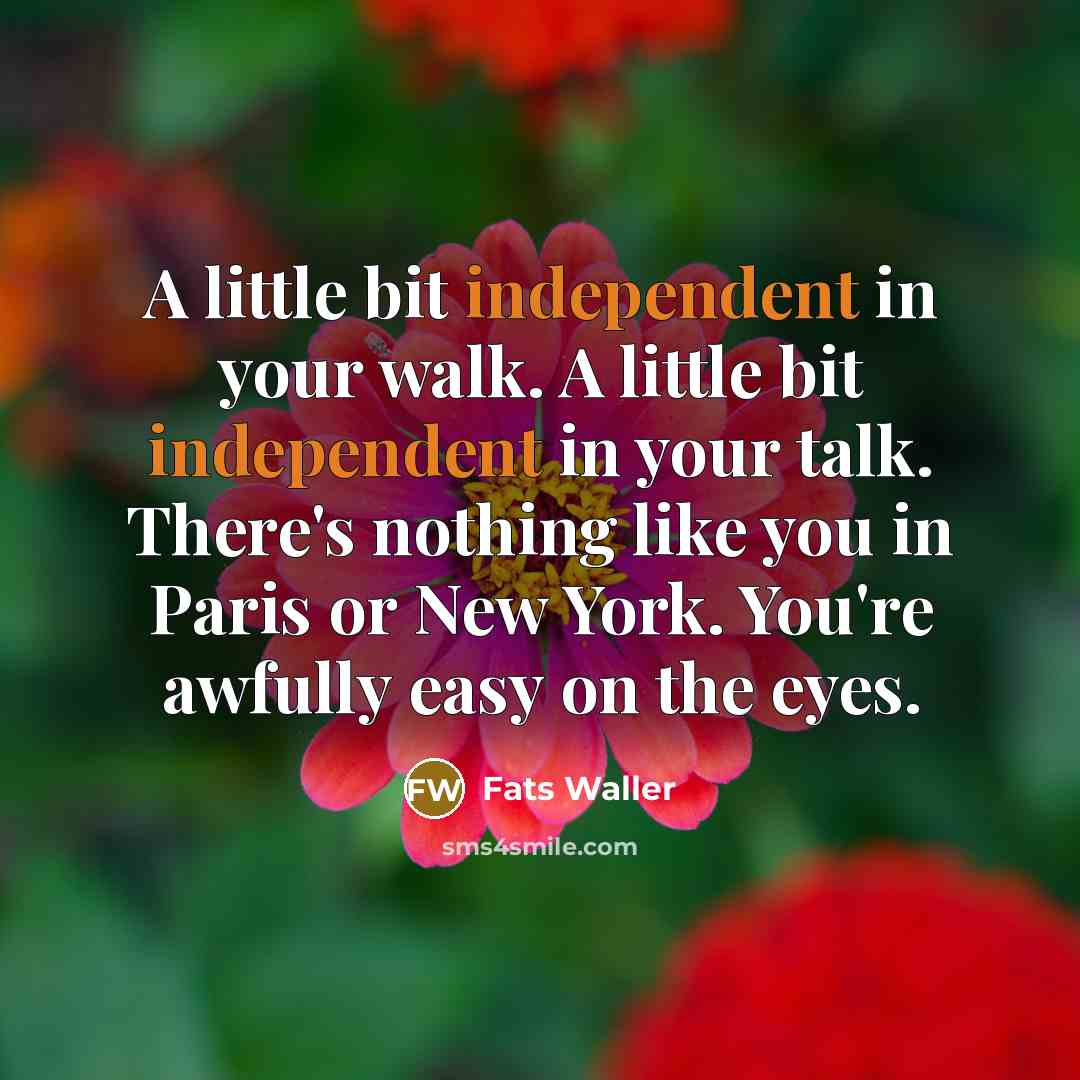 “A little bit independent in your walk. A little bit…” quote by Fats Waller