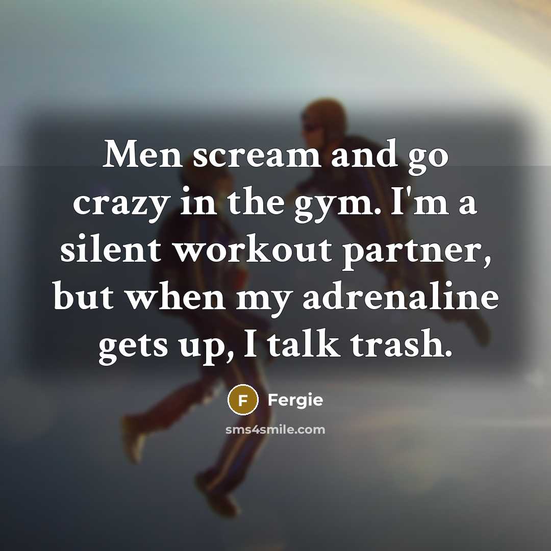 “Men scream and go crazy in the gym. I'm a…” quote by Fergie