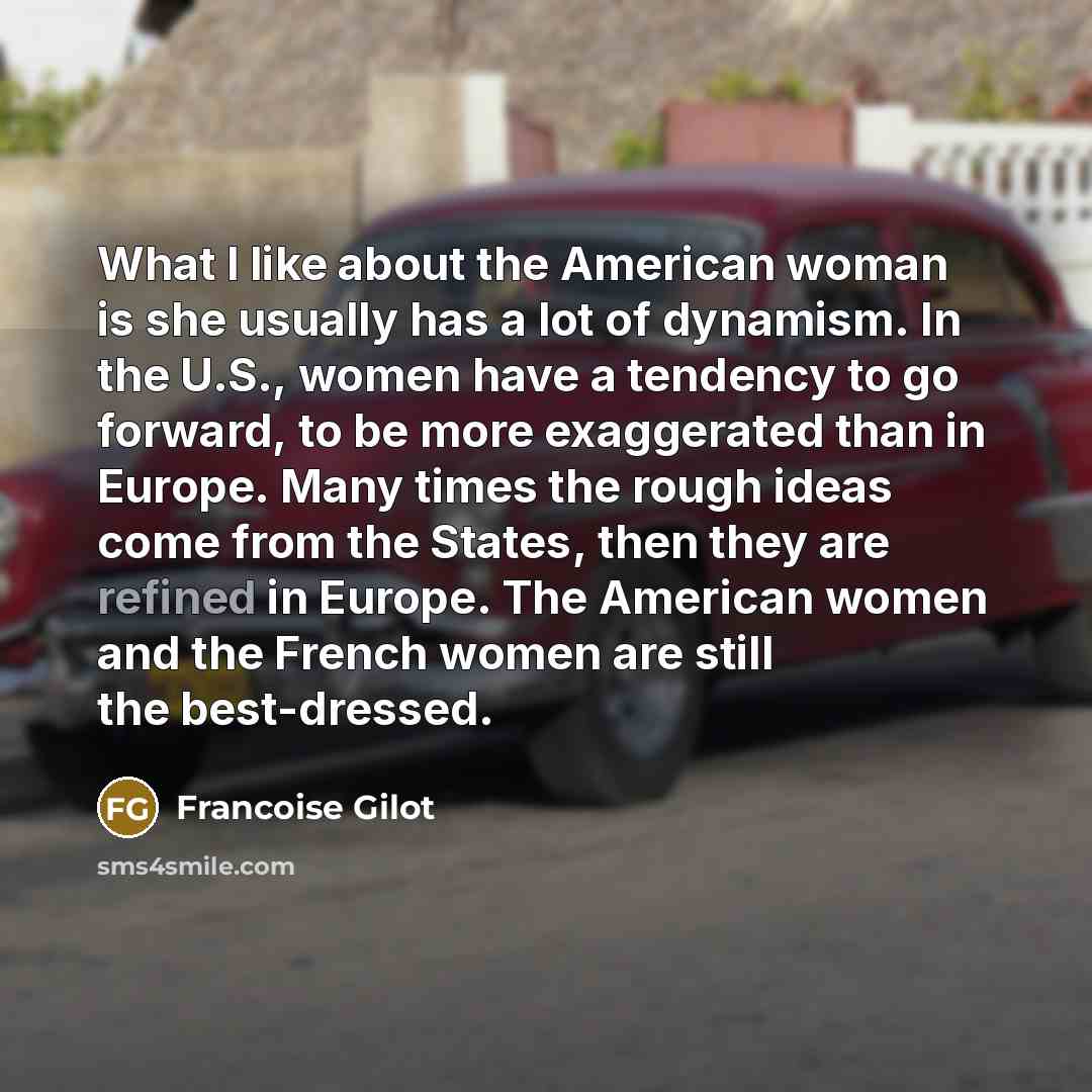 “What I like about the American woman is she usually…” quote by Francoise Gilot