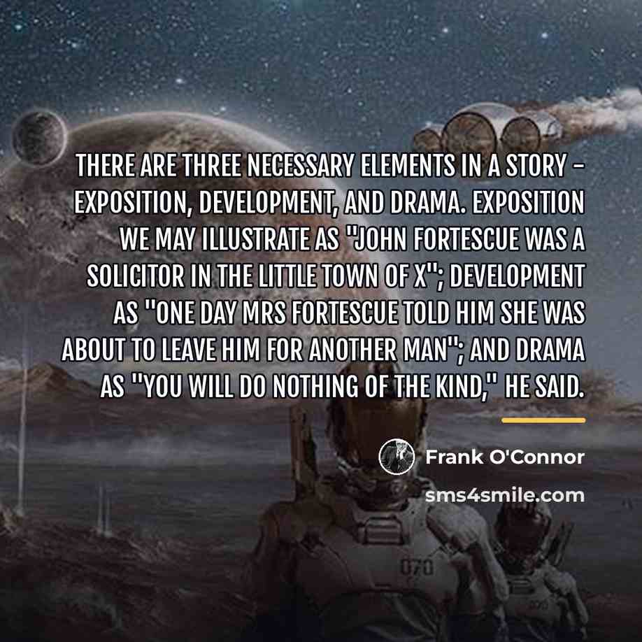 “There are three necessary elements in a story - exposition,…” quote by Frank O'Connor