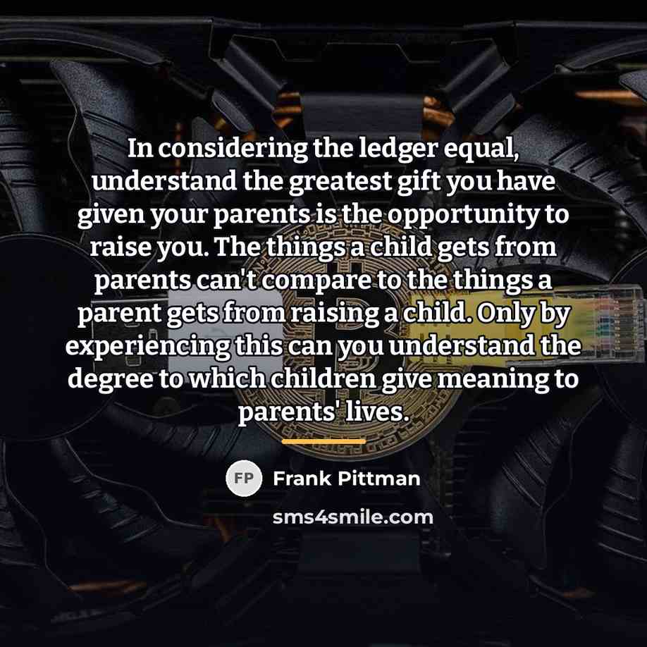 “In considering the ledger equal, understand the greatest gift you…” quote by Frank Pittman