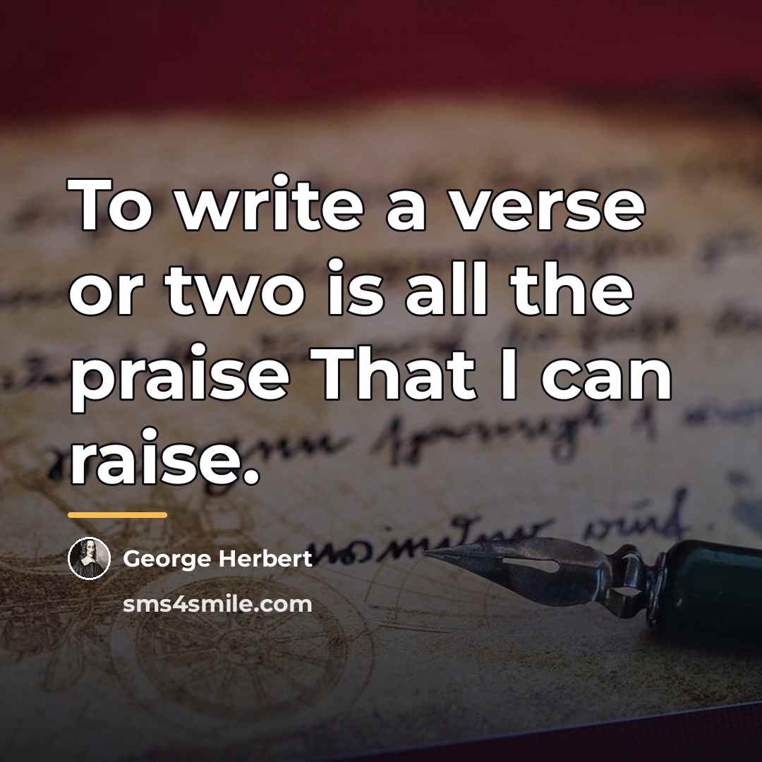 “To write a verse or two is all the praise…” quote by George Herbert