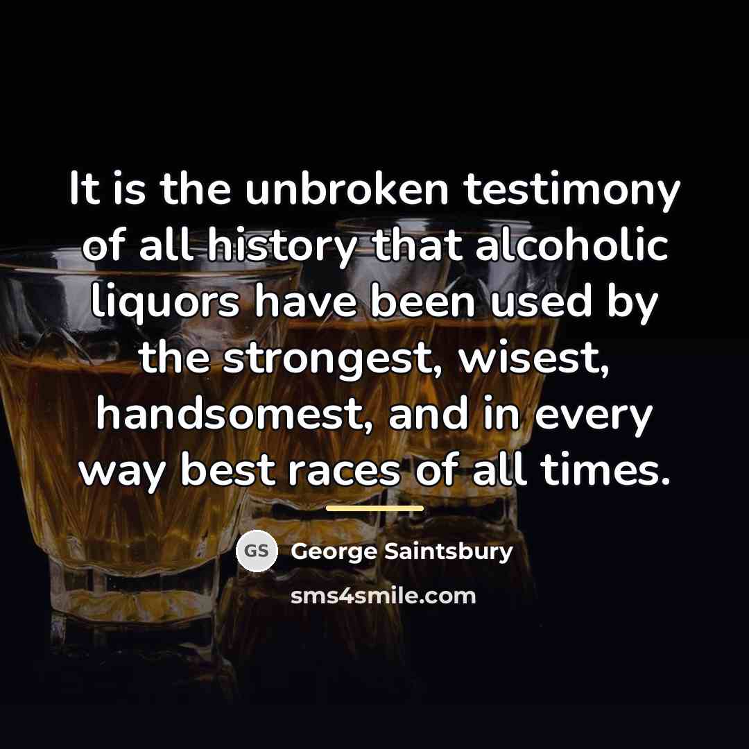 “It is the unbroken testimony of all history that alcoholic…” quote by George Saintsbury