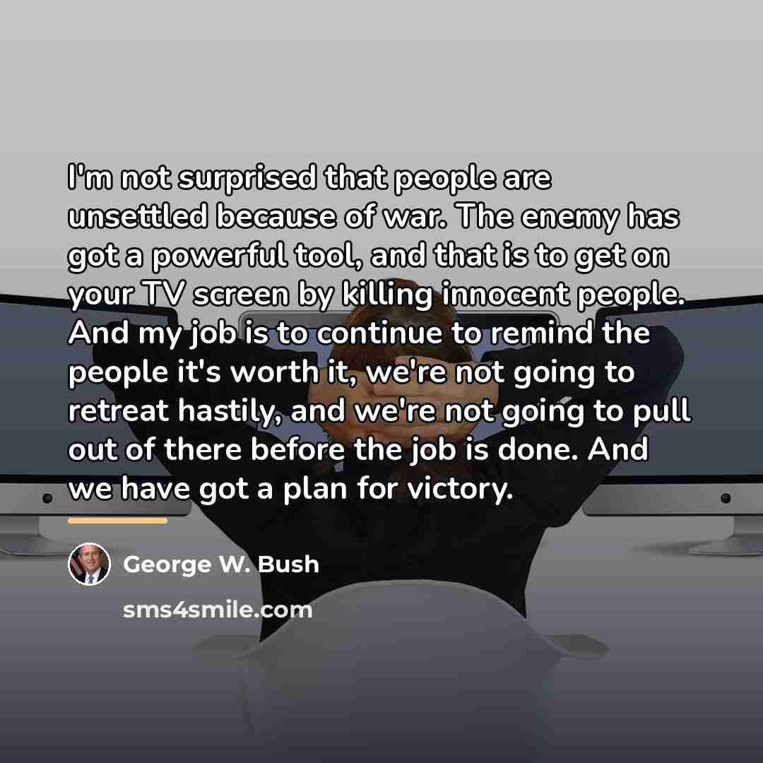 “I'm not surprised that people are unsettled because of war.…” quote by George W. Bush