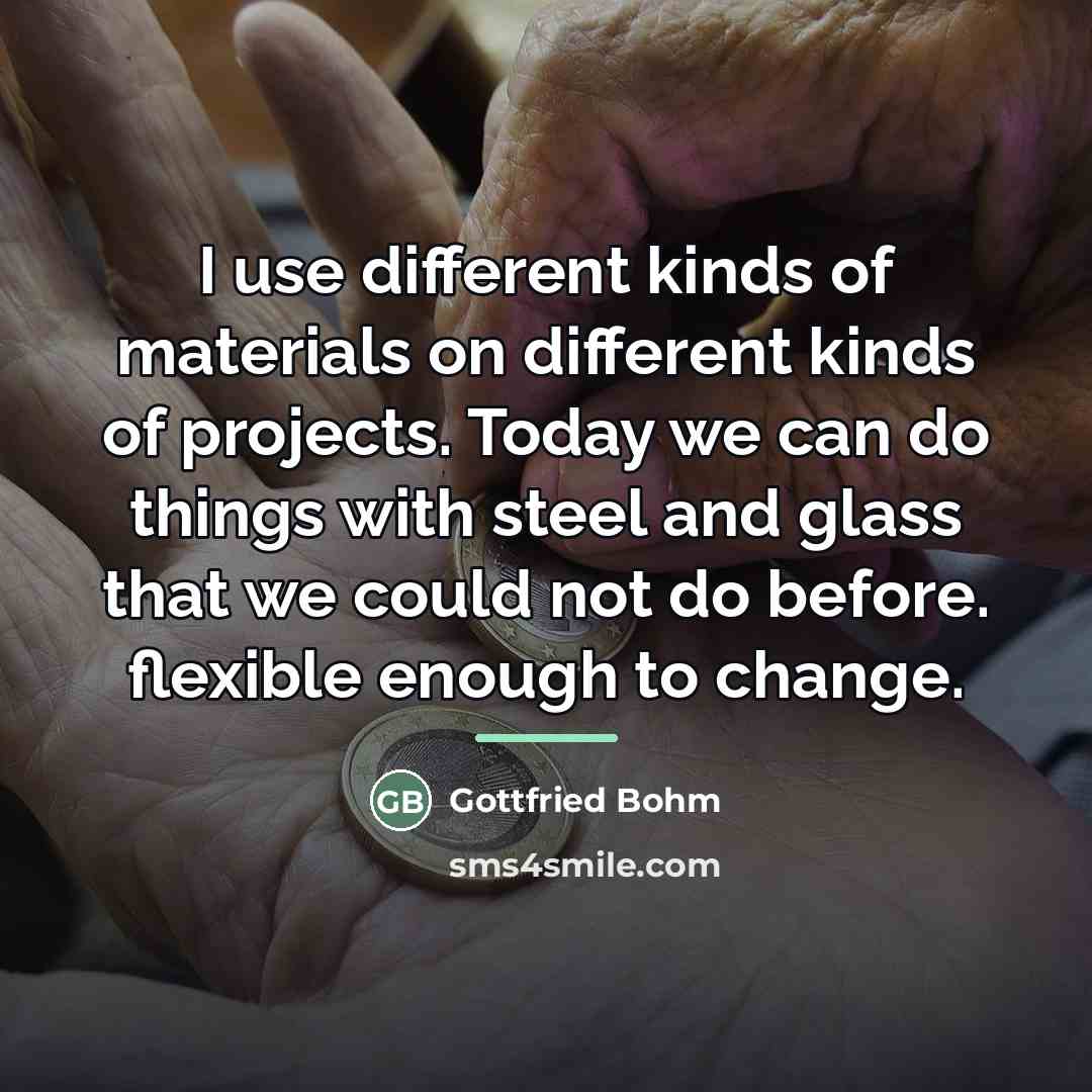 “I use different kinds of materials on different kinds of…” quote by Gottfried Bohm