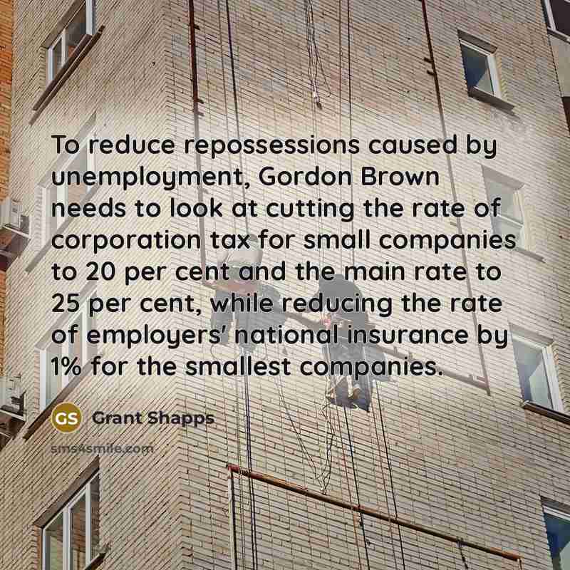 “To reduce repossessions caused by unemployment, Gordon Brown needs to…” quote by Grant Shapps