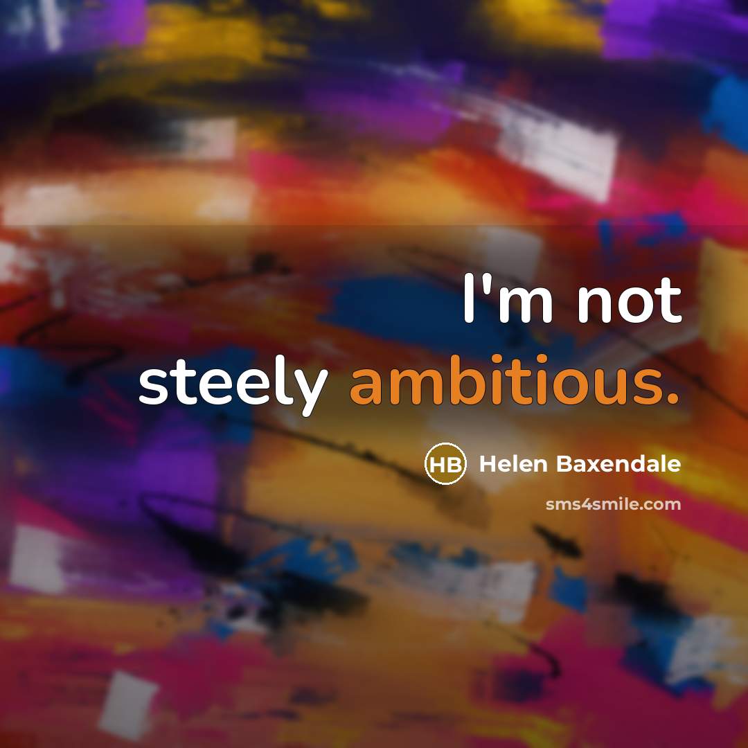 “I'm not steely ambitious.…” quote by Helen Baxendale
