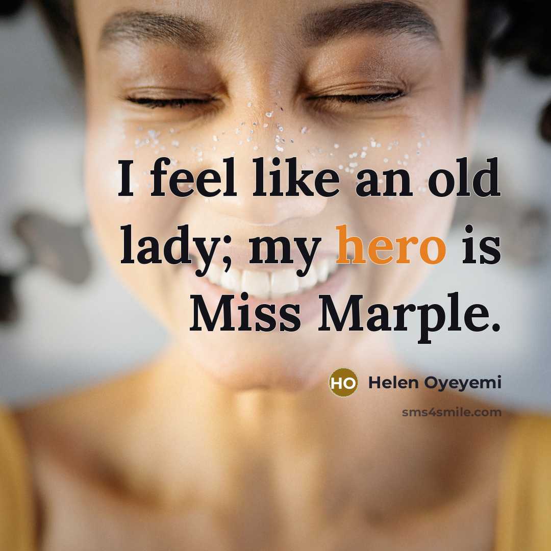 “I feel like an old lady; my hero is Miss…” quote by Helen Oyeyemi