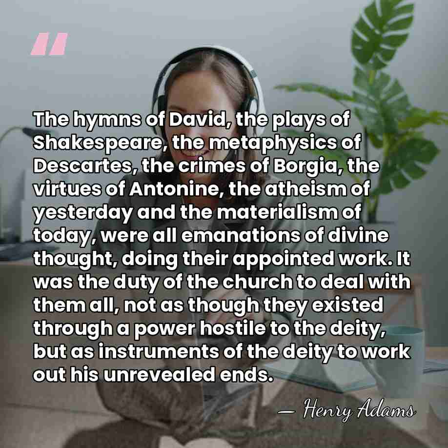 The hymns of David, the plays of Shakespeare, the metaphysics of Descartes,&hellip; - Henry Adams