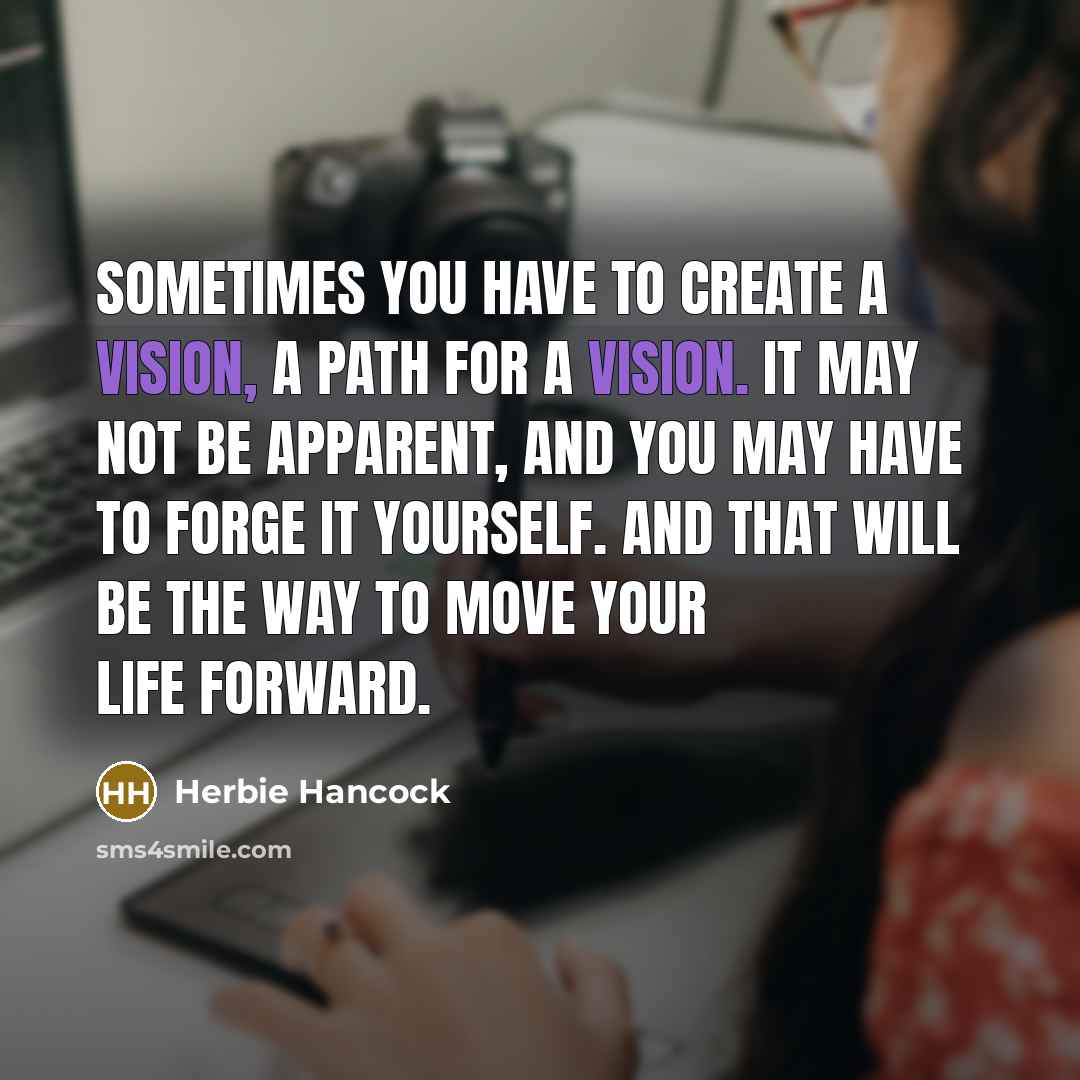 “Sometimes you have to create a vision, a path for…” quote by Herbie Hancock