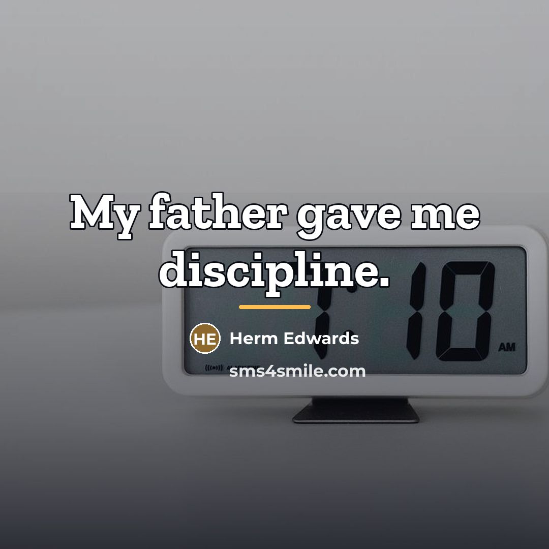 “My father gave me discipline.…” quote by Herm Edwards