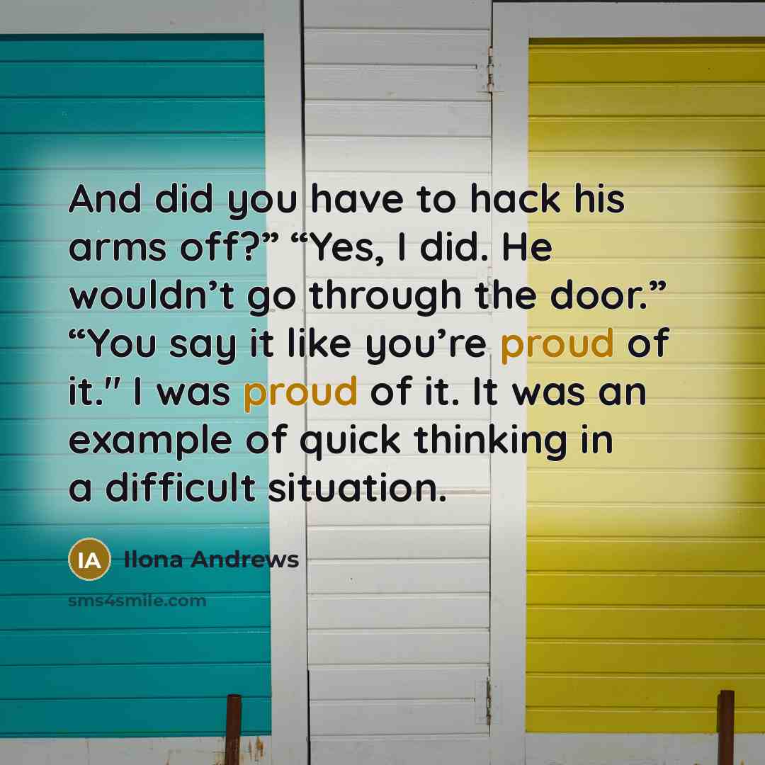 “And did you have to hack his arms off?” “Yes,…” quote by Ilona Andrews