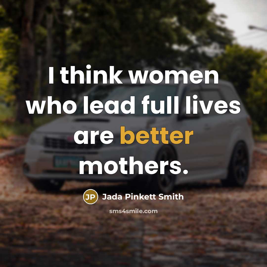 “I think women who lead full lives are better mothers.…” quote by Jada Pinkett Smith