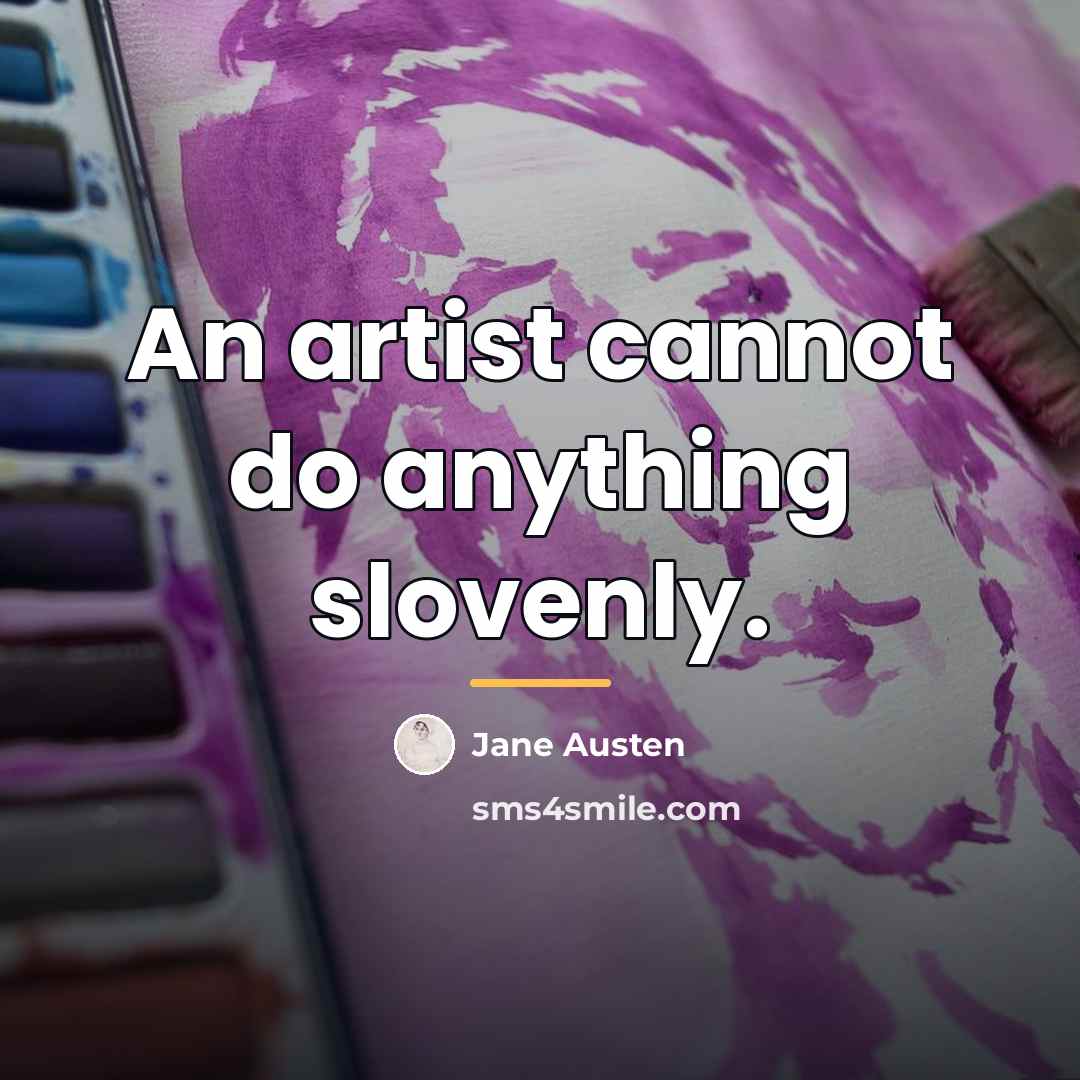 “An artist cannot do anything slovenly.…” quote by Jane Austen