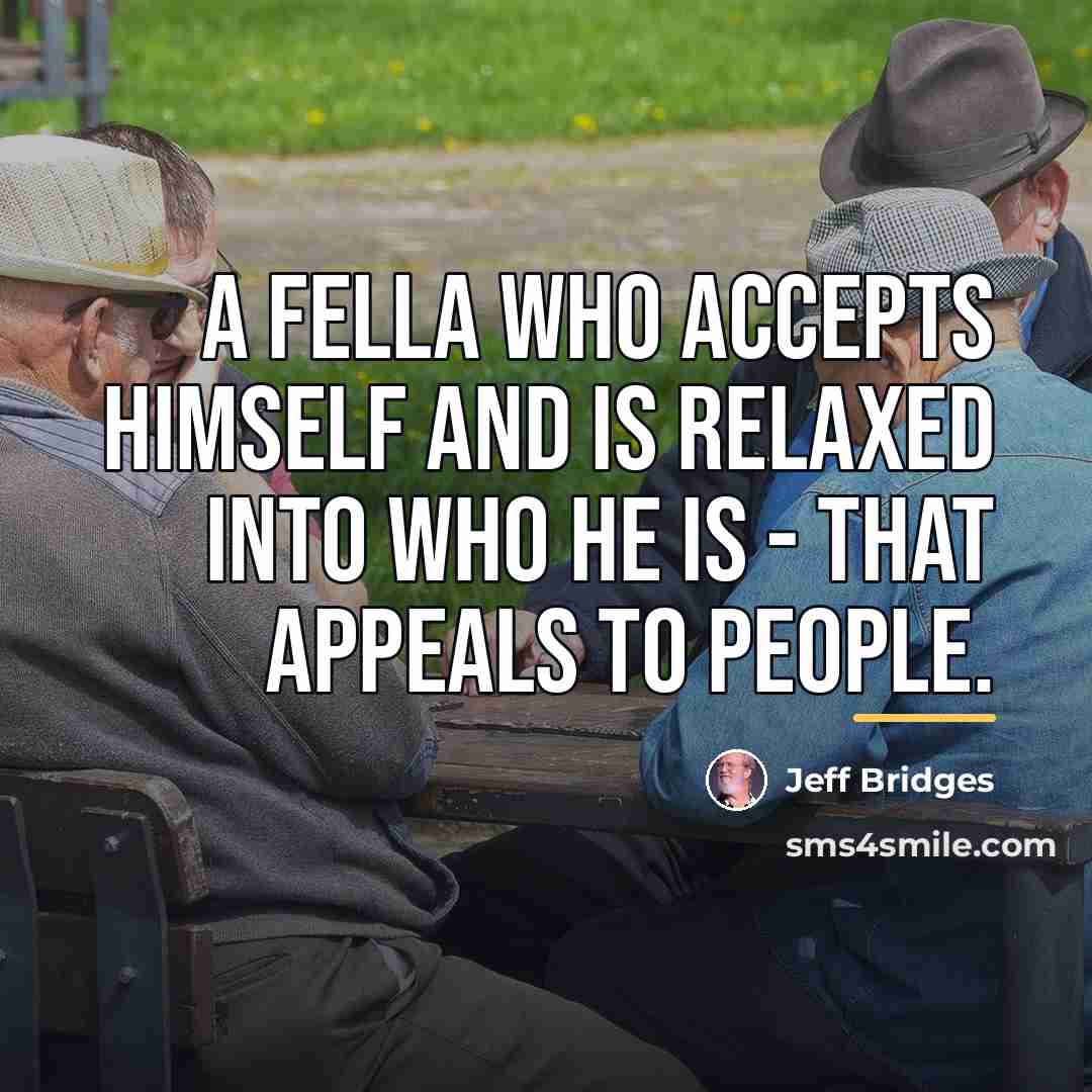 “A fella who accepts himself and is relaxed into who…” quote by Jeff Bridges