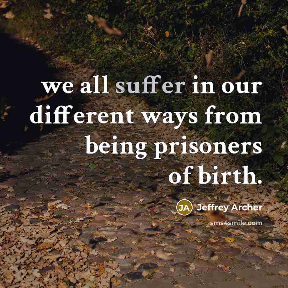 “we all suffer in our different ways from being prisoners…” quote by Jeffrey Archer