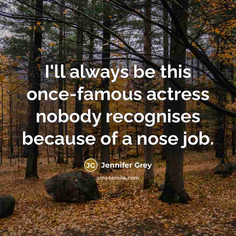 “I'll always be this once-famous actress nobody recognises because of…” quote by Jennifer Grey