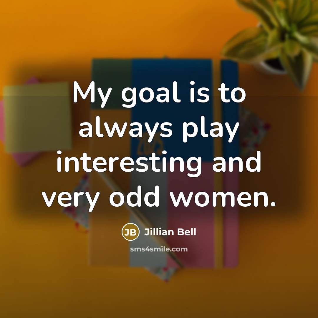 “My goal is to always play interesting and very odd…” quote by Jillian Bell