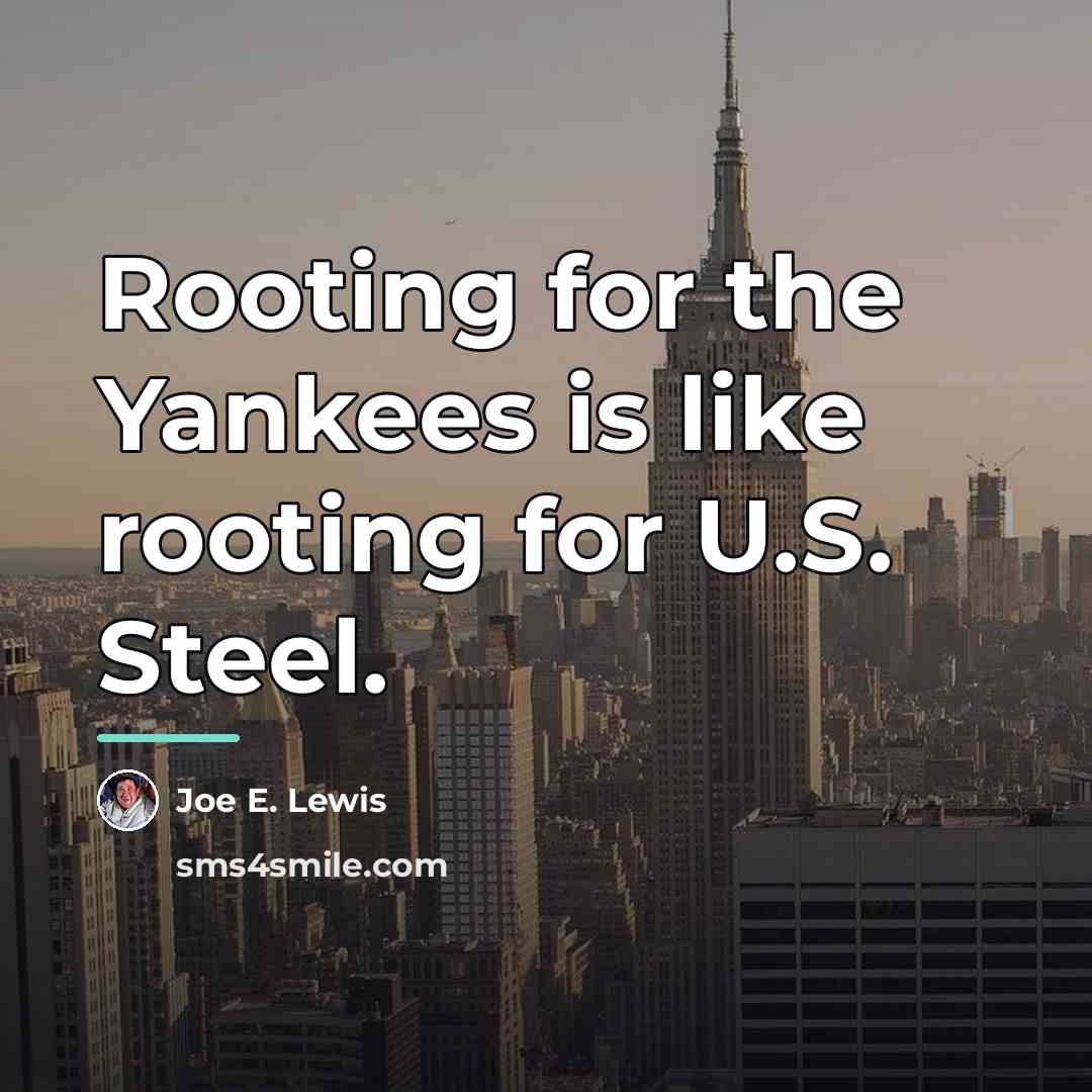 “Rooting for the Yankees is like rooting for U.S. Steel.…” quote by Joe E. Lewis