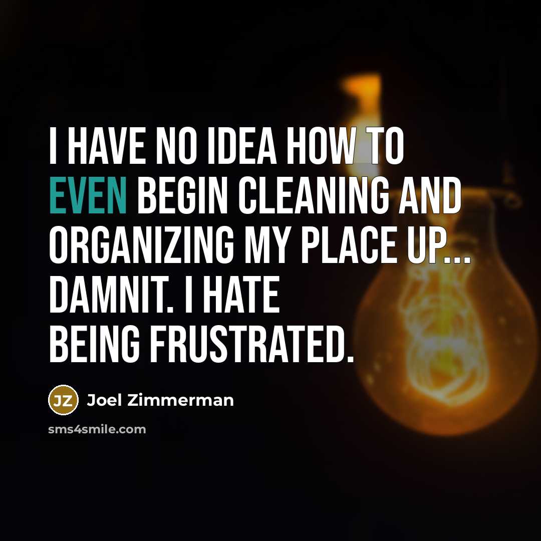 “I have NO idea how to even begin cleaning and…” quote by Joel Zimmerman