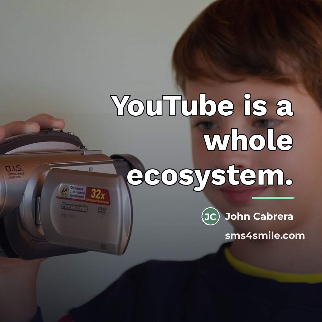 “YouTube is a whole ecosystem.…” quote by John Cabrera