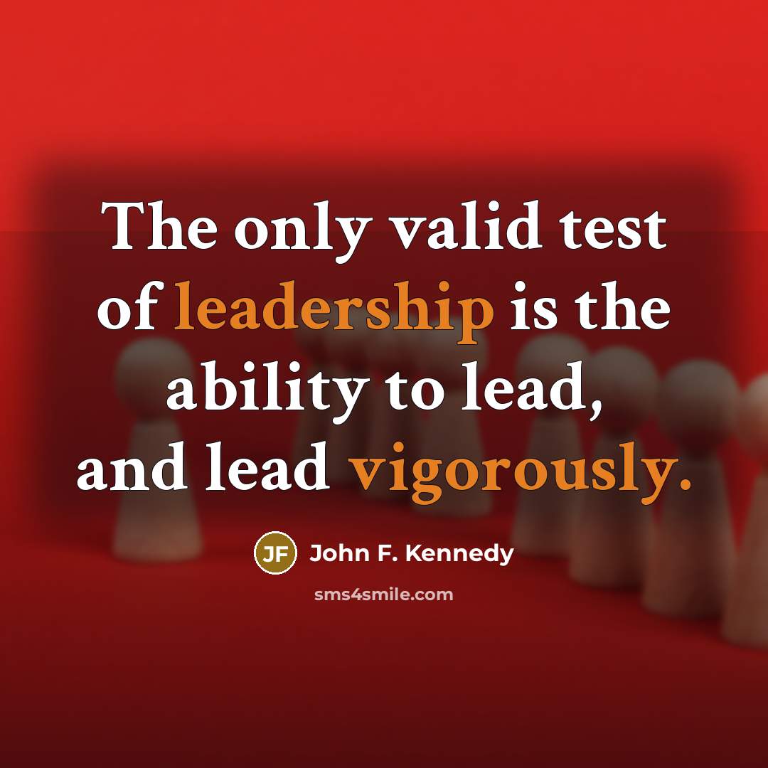 “The only valid test of leadership is the ability to…” quote by John F. Kennedy