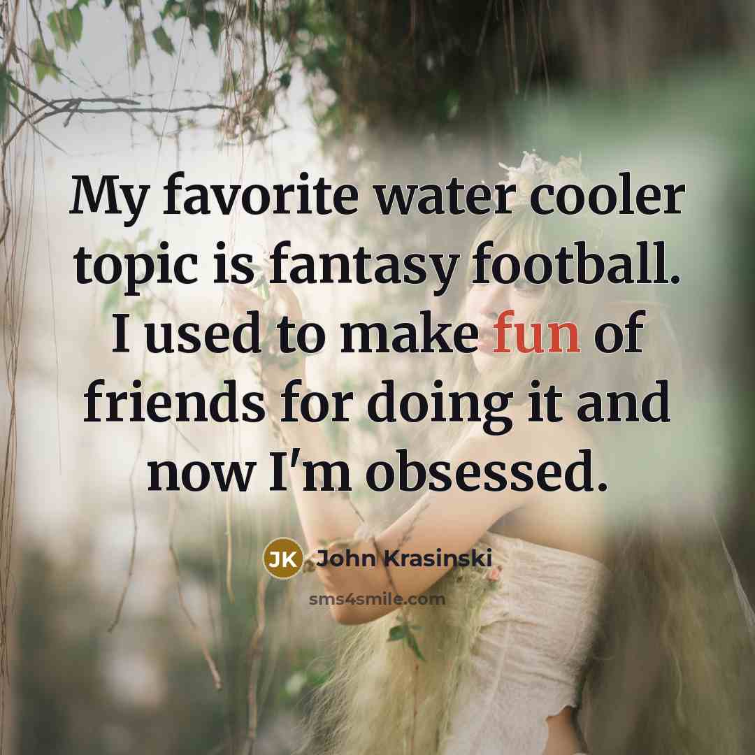 “My favorite water cooler topic is fantasy football. I used…” quote by John Krasinski