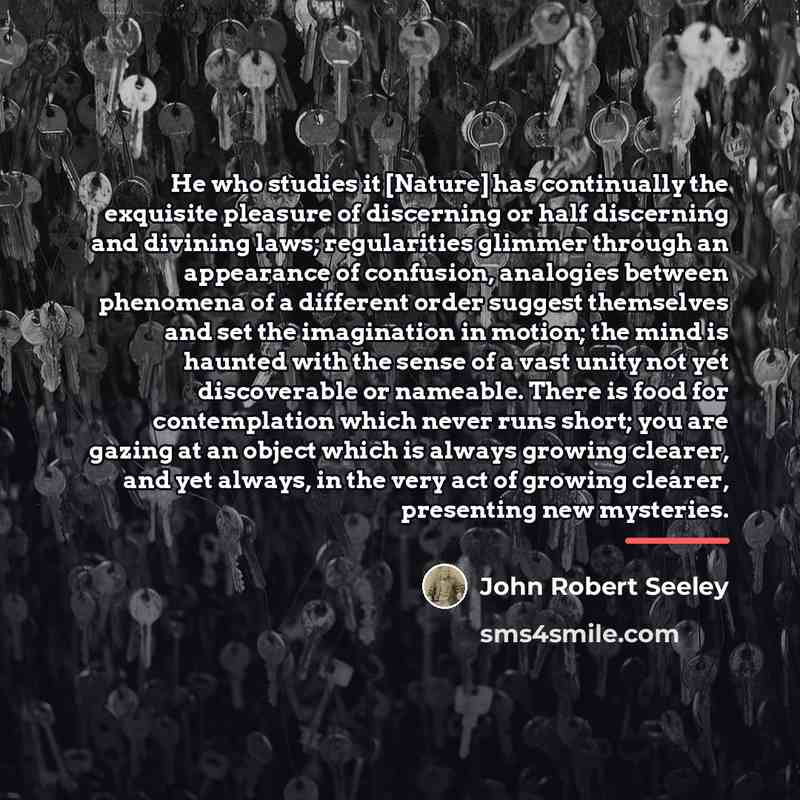 “He who studies it [Nature] has continually the exquisite pleasure…” quote by John Robert Seeley