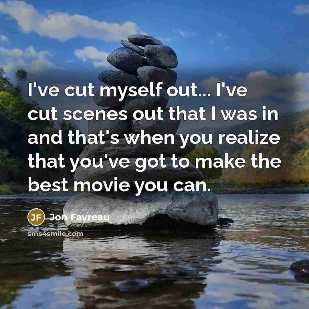 “I've cut myself out... I've cut scenes out that I…” quote by Jon Favreau