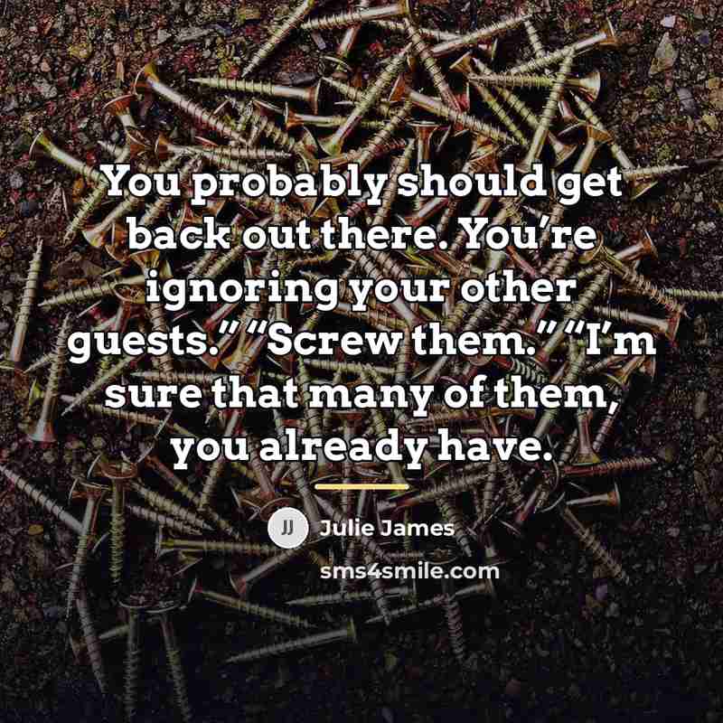 “You probably should get back out there. You’re ignoring your…” quote by Julie James