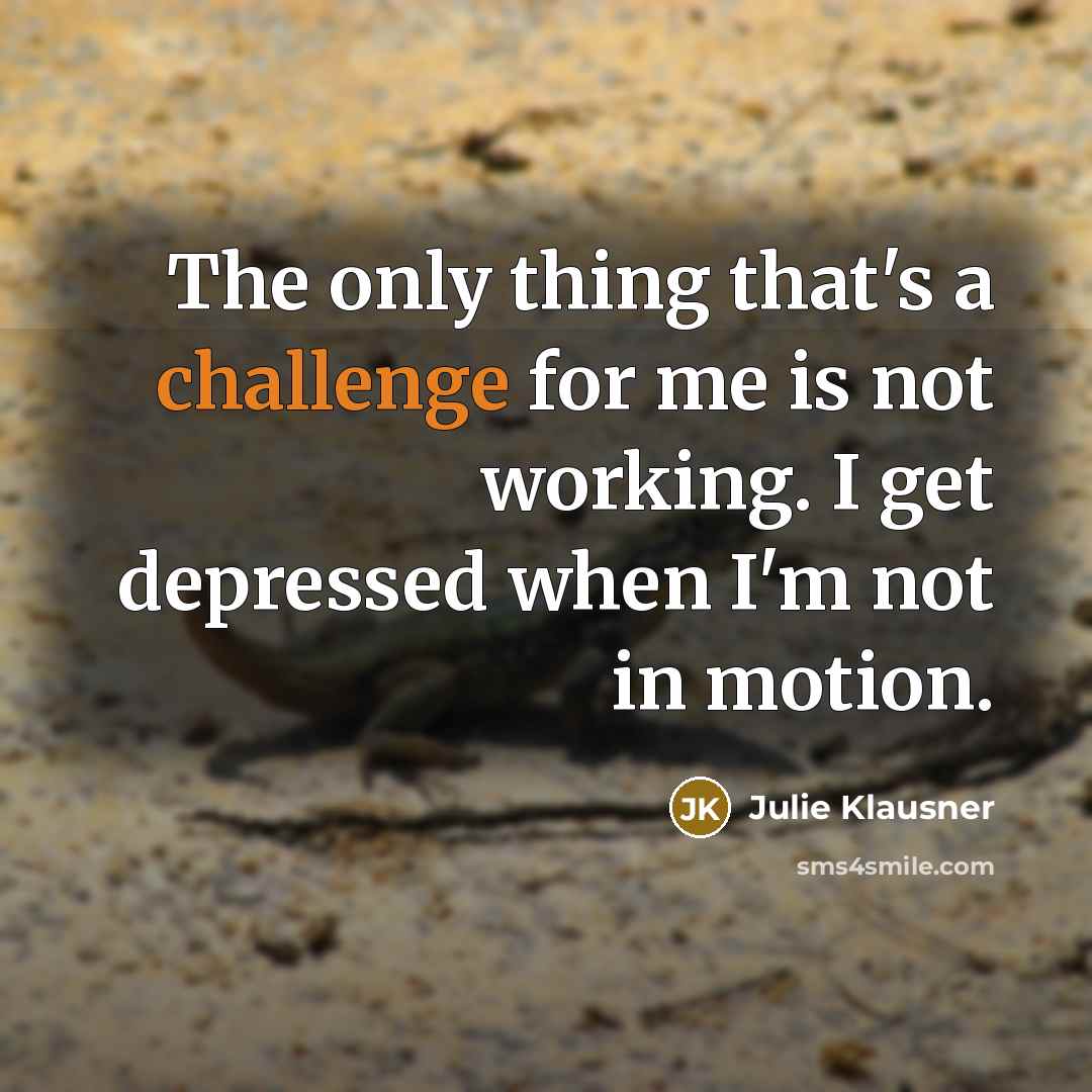 “The only thing that's a challenge for me is not…” quote by Julie Klausner