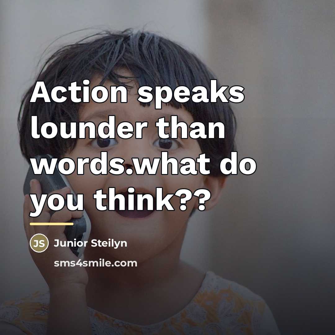 “Action speaks lounder than words.what do you think??…” quote by Junior Steilyn