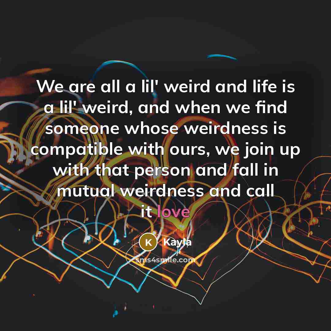“We are all a lil' weird and life is a…” quote by Kayla