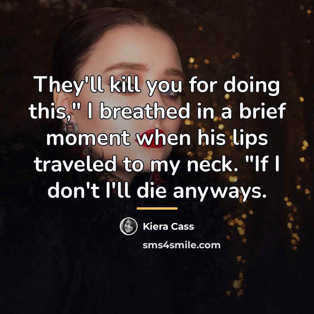 “They'll kill you for doing this," I breathed in a…” quote by Kiera Cass
